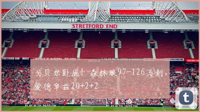 戈贝尔卧底！森林狼97-126马刺，爱德华兹20+2+2