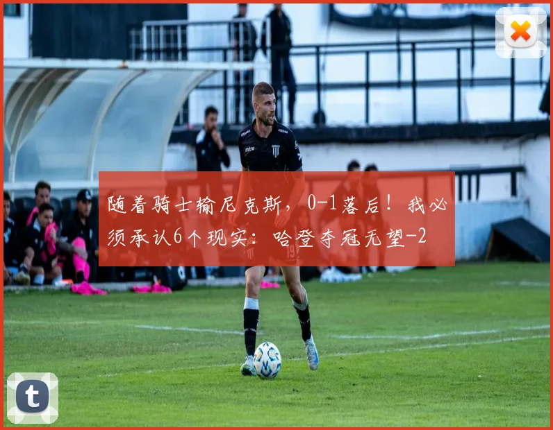 随着骑士输尼克斯，0-1落后！我必须承认6个现实：哈登夺冠无望