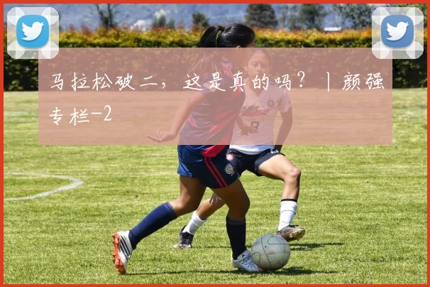 马拉松破二，这是真的吗？丨颜强专栏