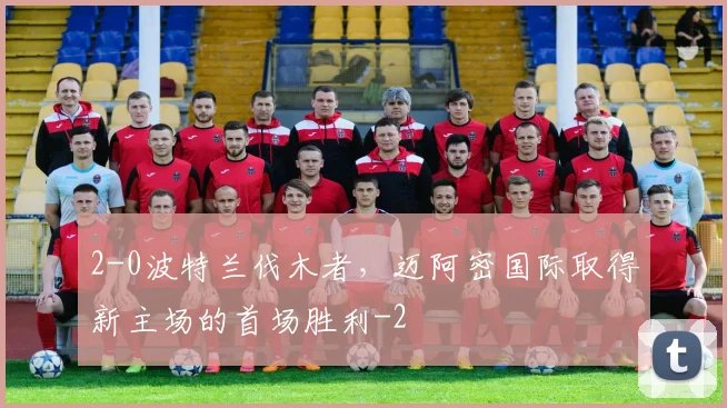 2-0波特兰伐木者，迈阿密国际取得新主场的首场胜利
