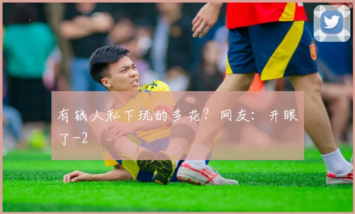 有钱人私下玩的多花？网友：开眼了