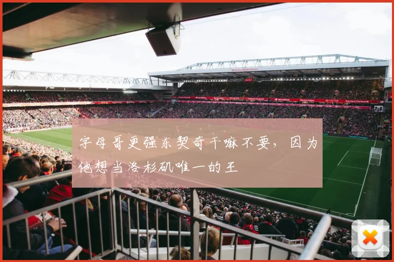 字母哥更强东契奇干嘛不要，因为他想当洛杉矶唯一的王