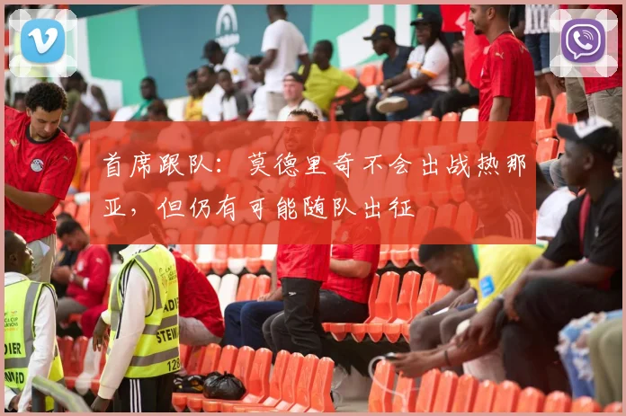 首席跟队：莫德里奇不会出战热那亚，但仍有可能随队出征